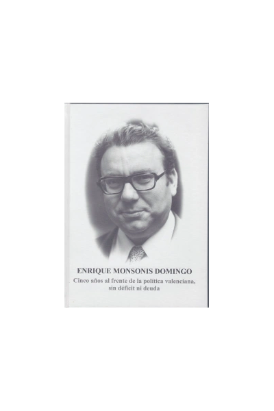 Enrique Monsonis Domingo. Cinco años al frente de la política valenciana, sin déficit ni deuda